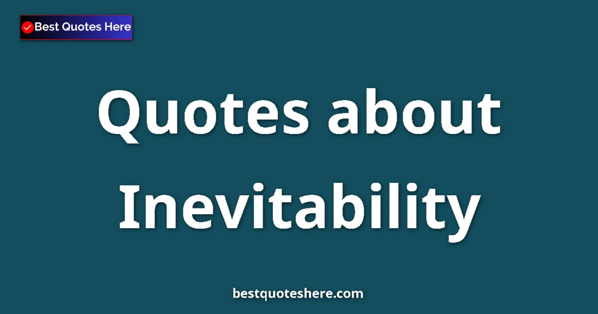 Inevitability Quotes & Wisdom Inevitability quotes and sayings collection