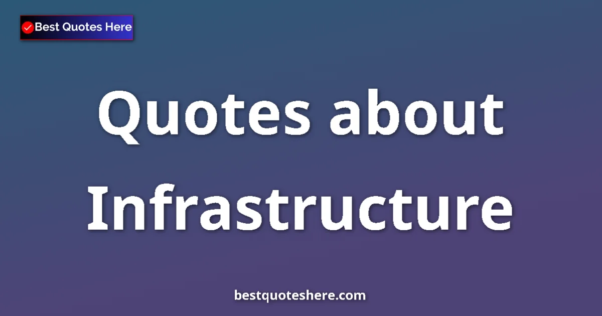Infrastructure Quotes & Wisdom Infrastructure quotes and sayings collection