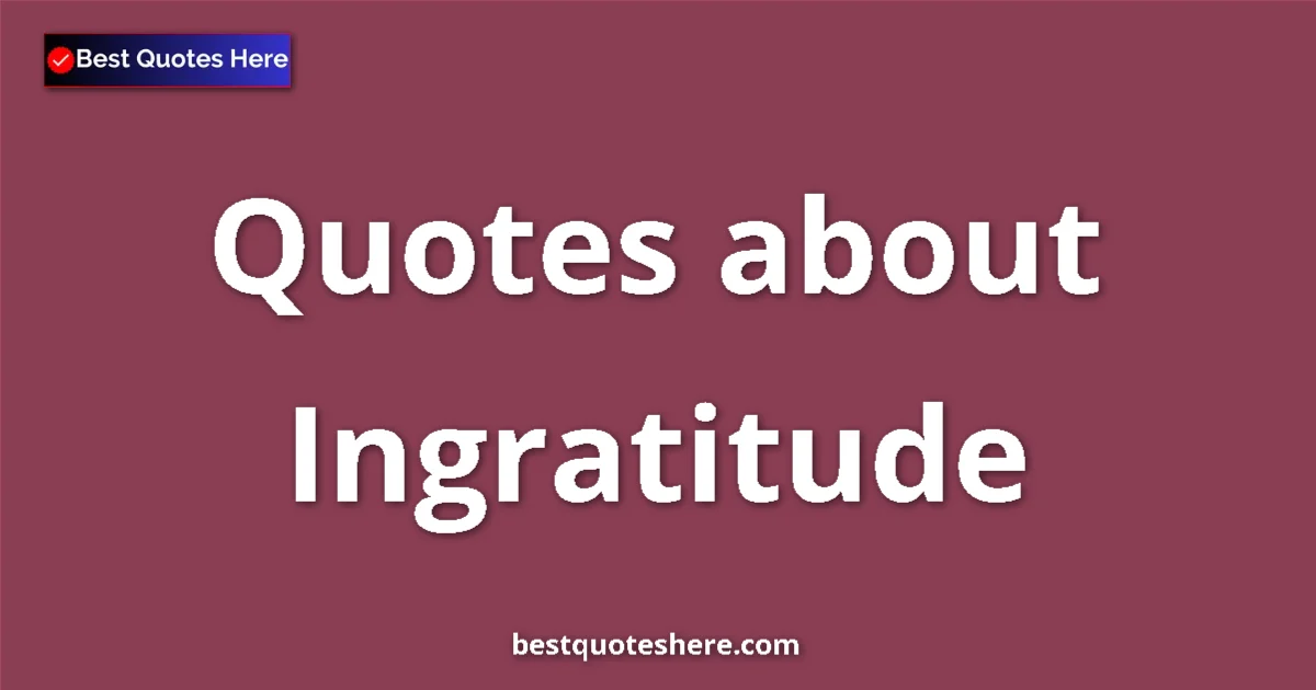 Ingratitude Quotes & Wisdom Ingratitude quotes and sayings collection