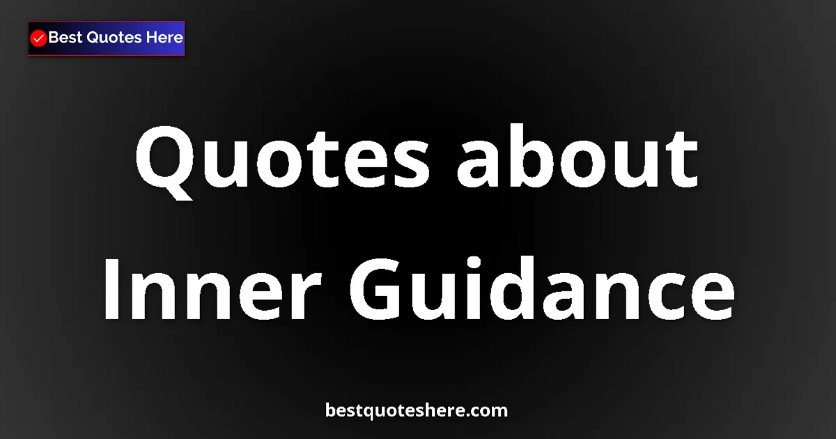 Inner Guidance Quotes & Wisdom Inner Guidance quotes and sayings collection