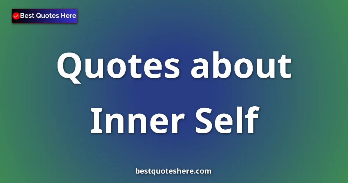 Inner Self Quotes & Wisdom Inner Self quotes and sayings collection