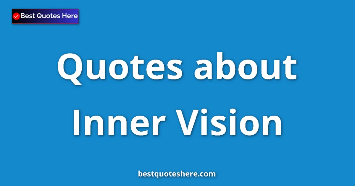 Inner Vision Quotes & Wisdom Inner Vision quotes and sayings collection