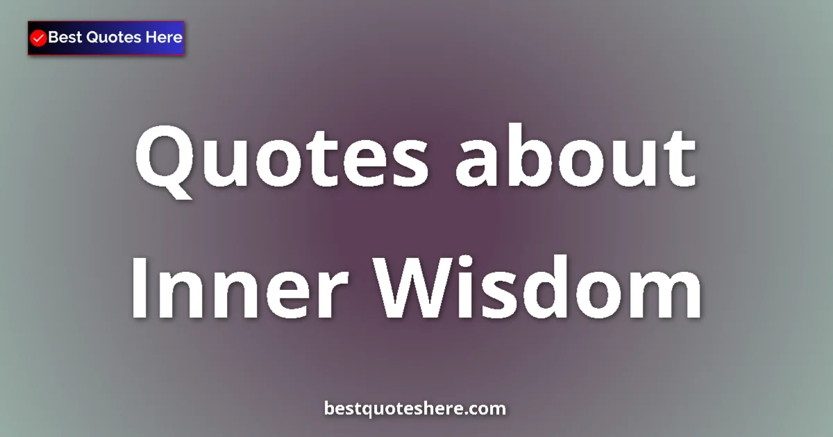 Inner Wisdom Quotes & Wisdom Inner Wisdom quotes and sayings collection