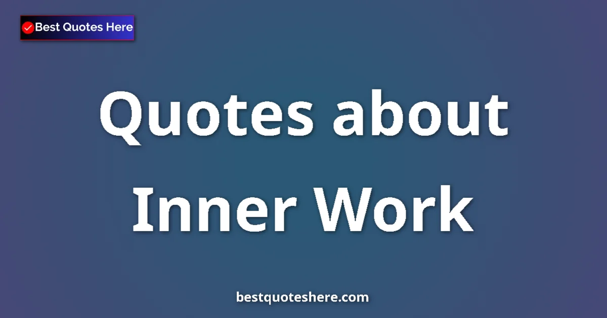 Inner Work Quotes & Wisdom Inner Work quotes and sayings collection