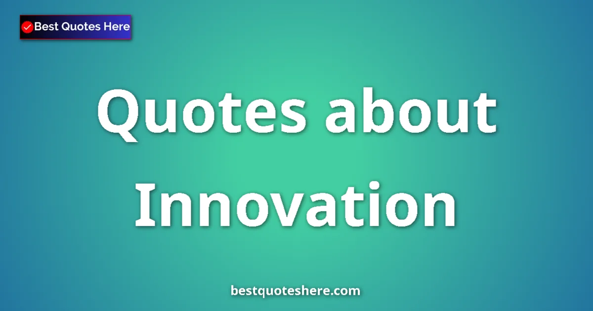 Innovation Quotes & Wisdom Innovation quotes and sayings collection