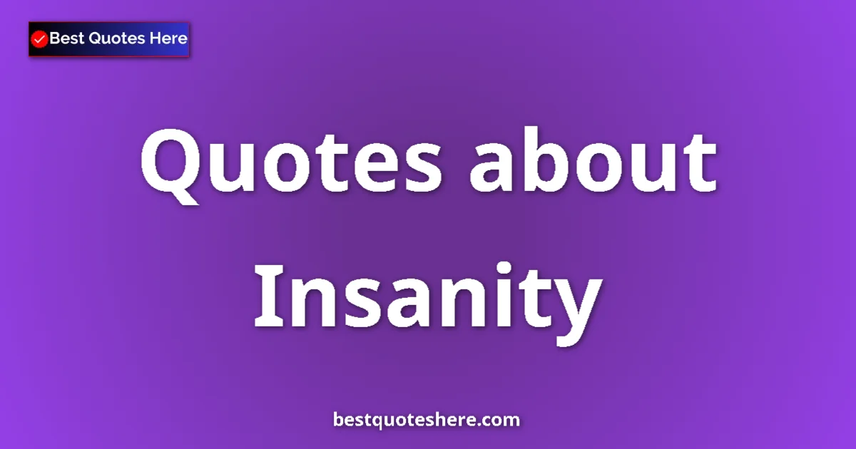 Insanity Quotes & Wisdom Insanity quotes and sayings collection