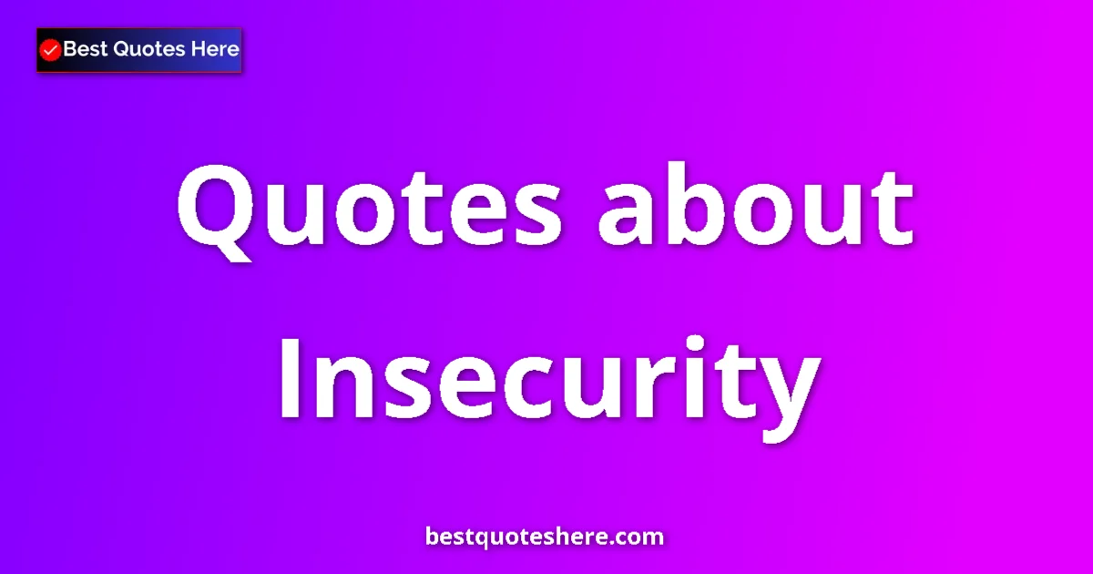 Insecurity Quotes & Wisdom Insecurity quotes and sayings collection