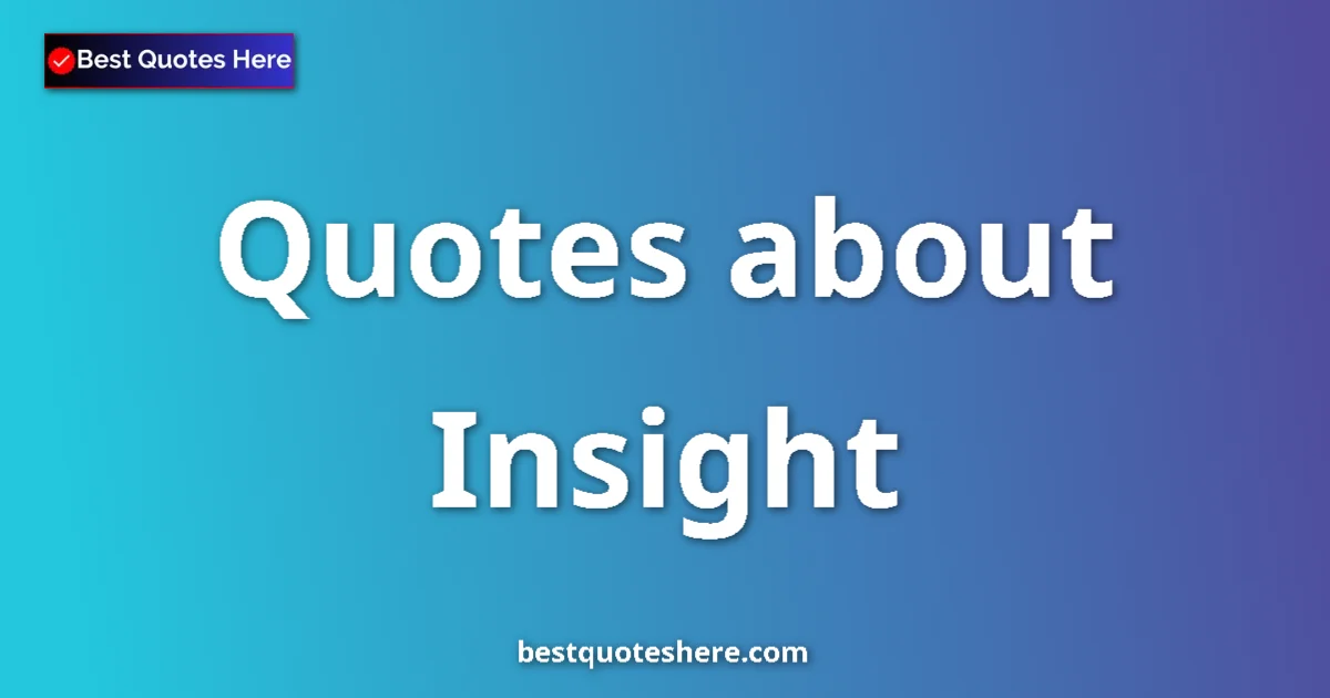 Insight Quotes & Wisdom Insight quotes and sayings collection