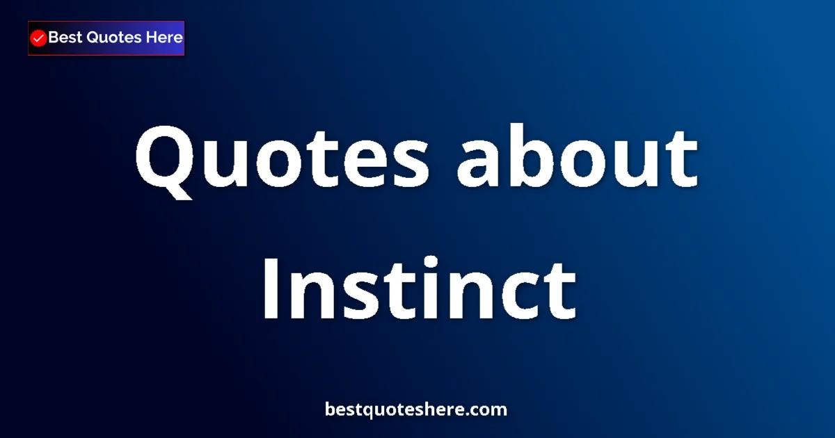 Instinct Quotes & Wisdom Instinct quotes and sayings collection