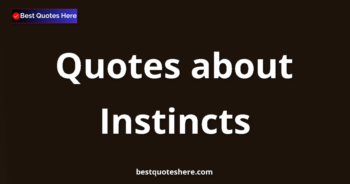 Instincts Quotes & Wisdom Instincts quotes and sayings collection