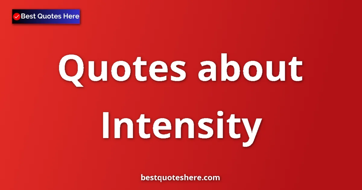 Intensity Quotes & Wisdom Intensity quotes and sayings collection