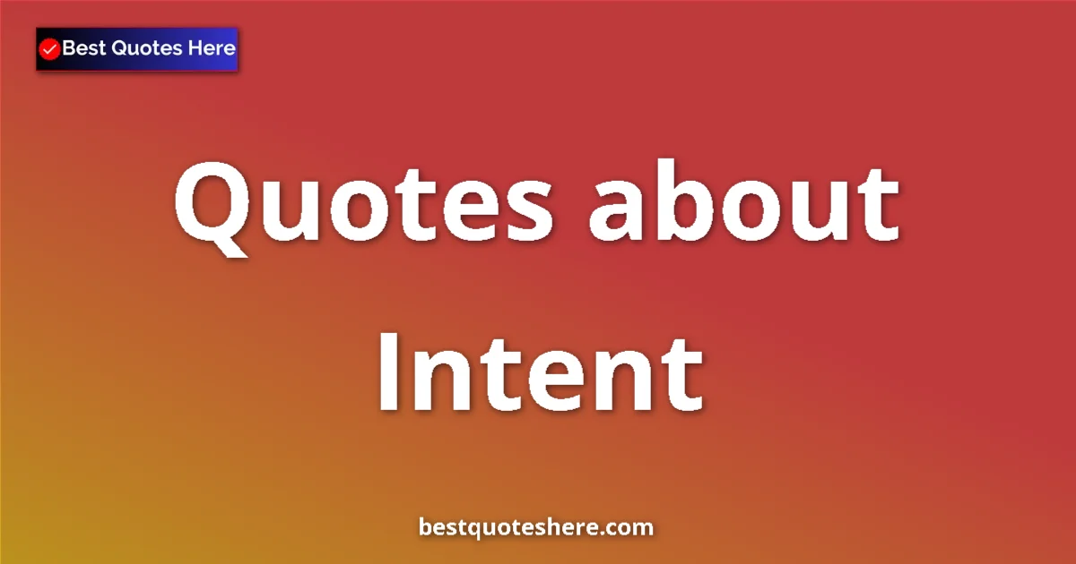 Intent Quotes & Wisdom Intent quotes and sayings collection