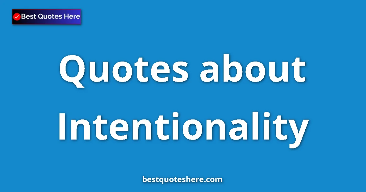 Intentionality Quotes & Wisdom Intentionality quotes and sayings collection
