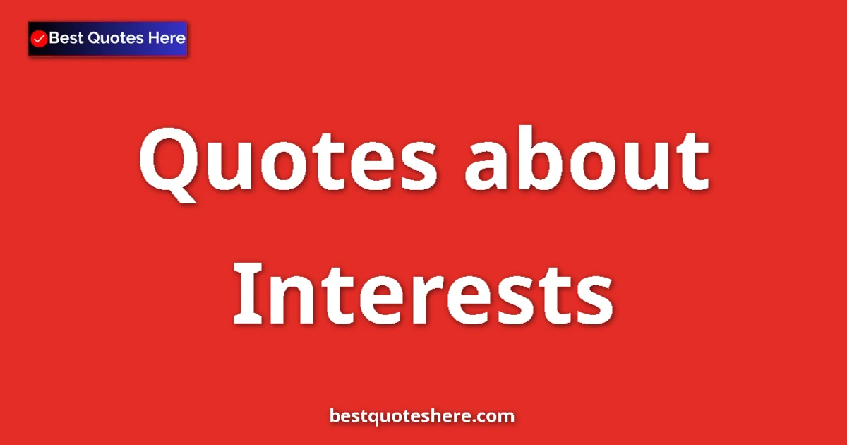 Interests Quotes & Wisdom Interests quotes and sayings collection