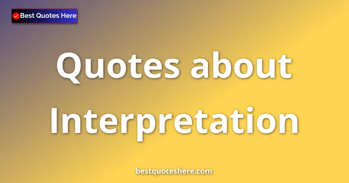 Interpretation Quotes & Wisdom Interpretation quotes and sayings collection