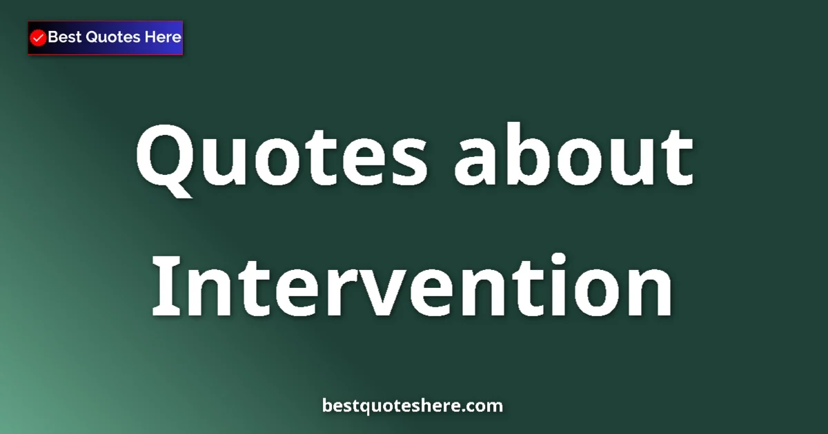 Intervention Quotes & Wisdom Intervention quotes and sayings collection