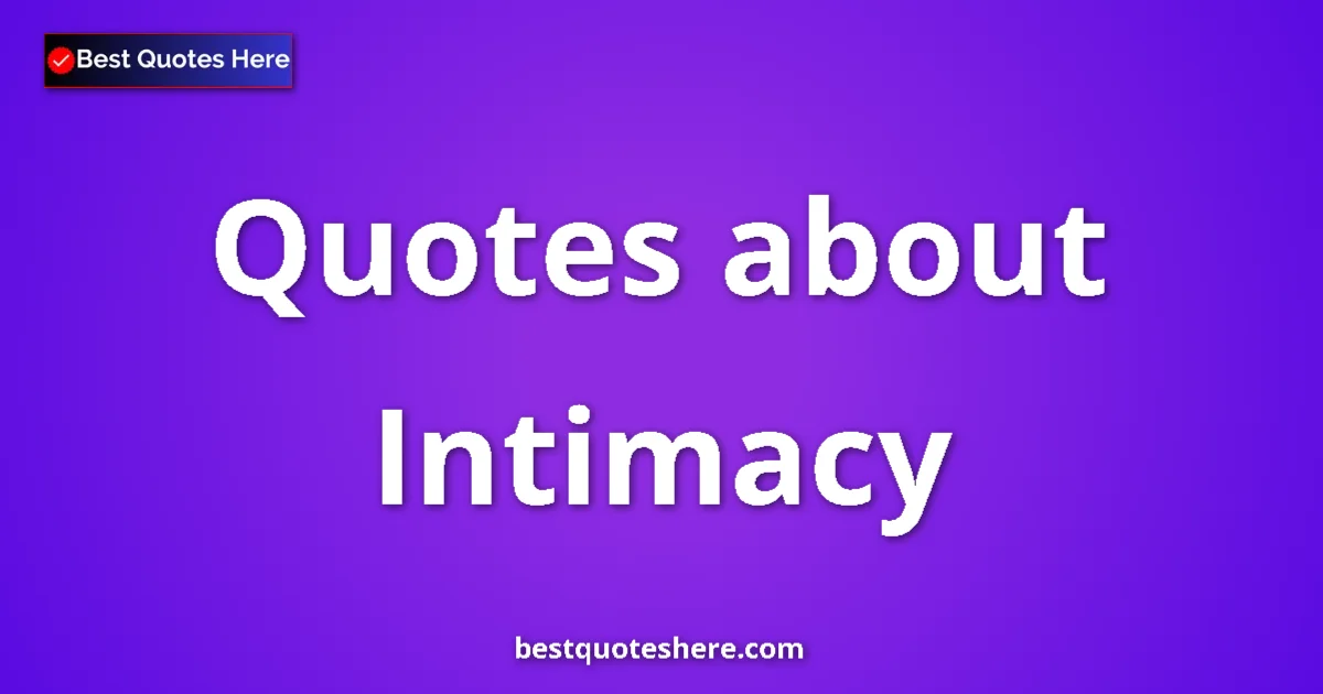 Intimacy Quotes & Wisdom Intimacy quotes and sayings collection