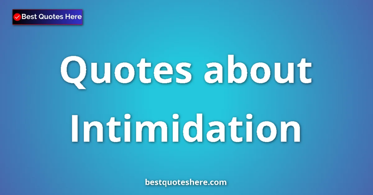 Intimidation Quotes & Wisdom Intimidation quotes and sayings collection
