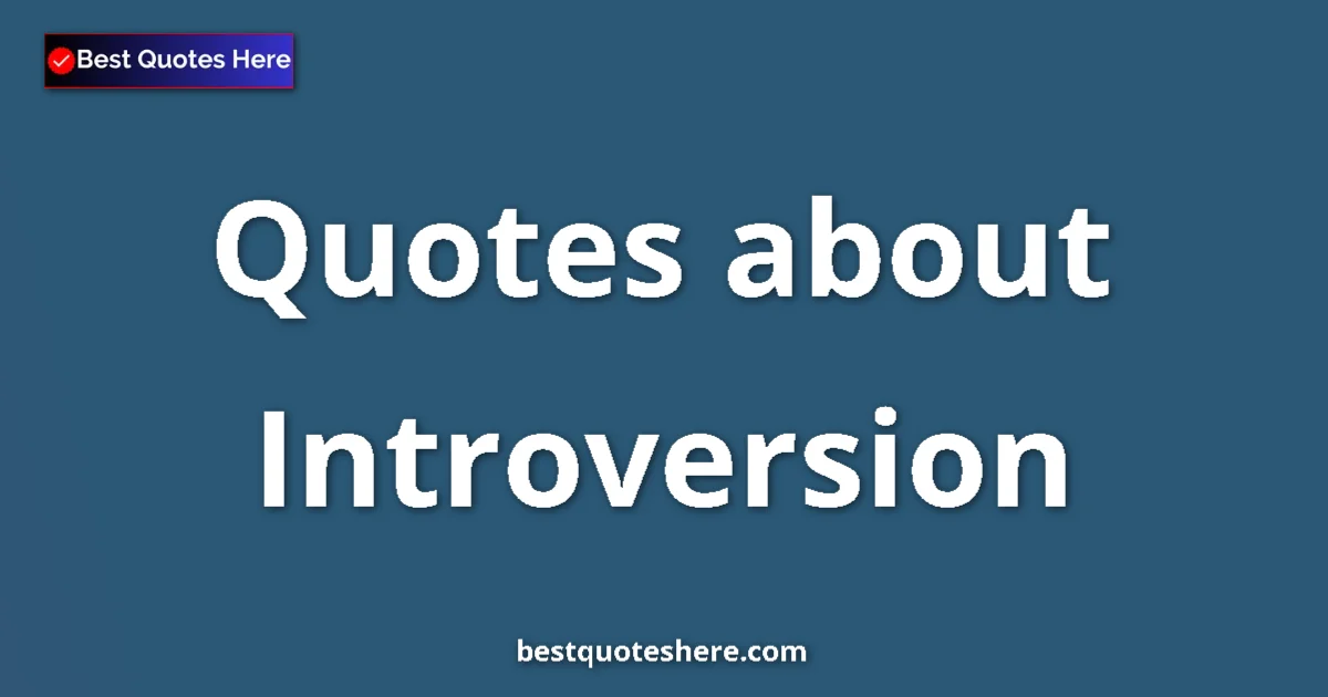 Introversion Quotes & Wisdom Introversion quotes and sayings collection