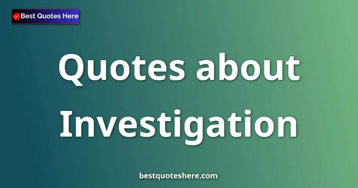 Investigation quotes and sayings collection