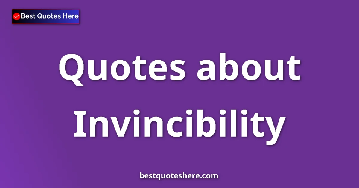 Invincibility Quotes & Wisdom Invincibility quotes and sayings collection