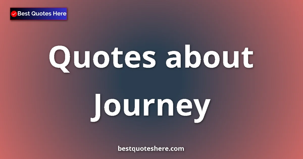 Journey Quotes & Wisdom Journey quotes and sayings collection
