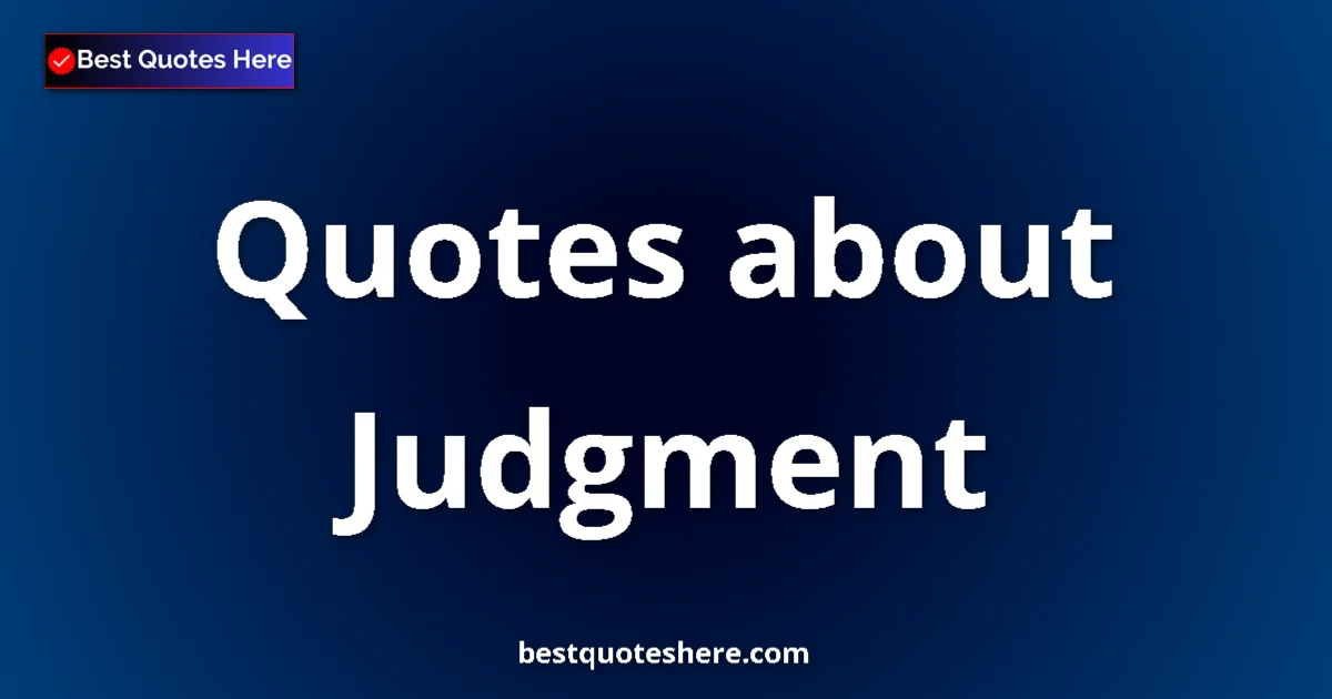 Judgment Quotes & Wisdom Judgment quotes and sayings collection