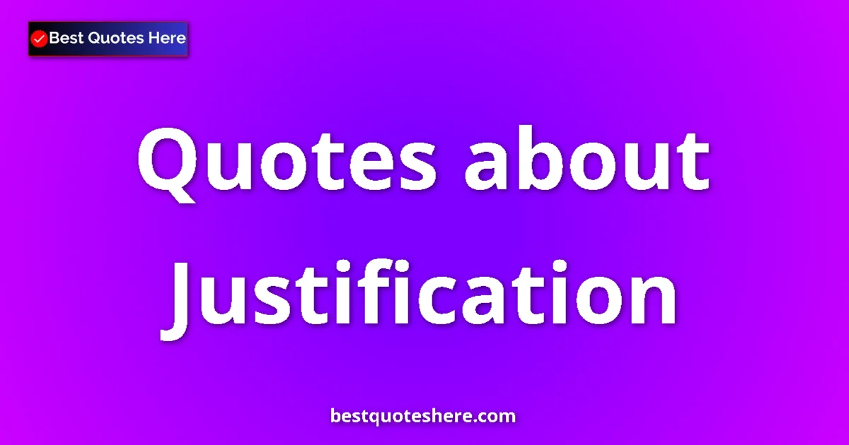 Justification Quotes & Wisdom Justification quotes and sayings collection