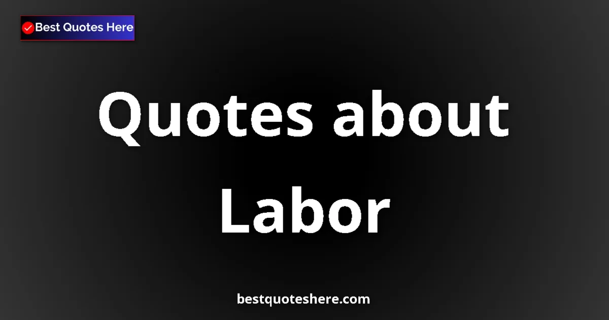 Labor Quotes & Wisdom Labor quotes and sayings collection