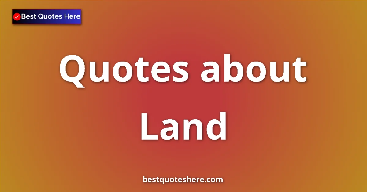Land Quotes & Wisdom Land quotes and sayings collection