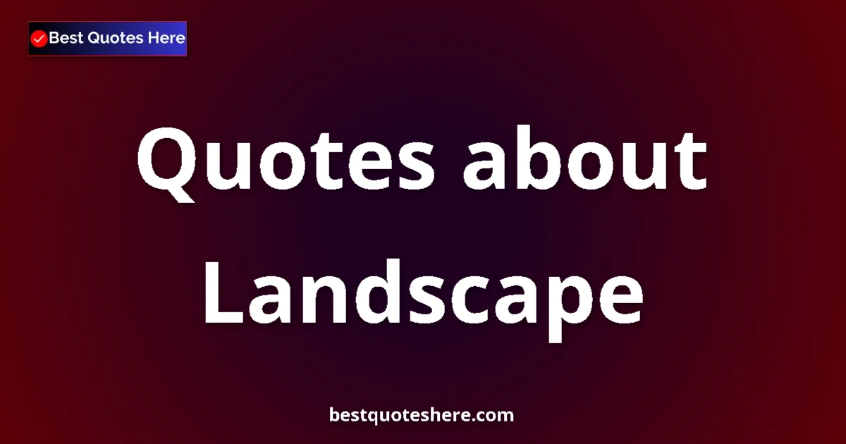 Landscape Quotes & Wisdom Landscape quotes and sayings collection