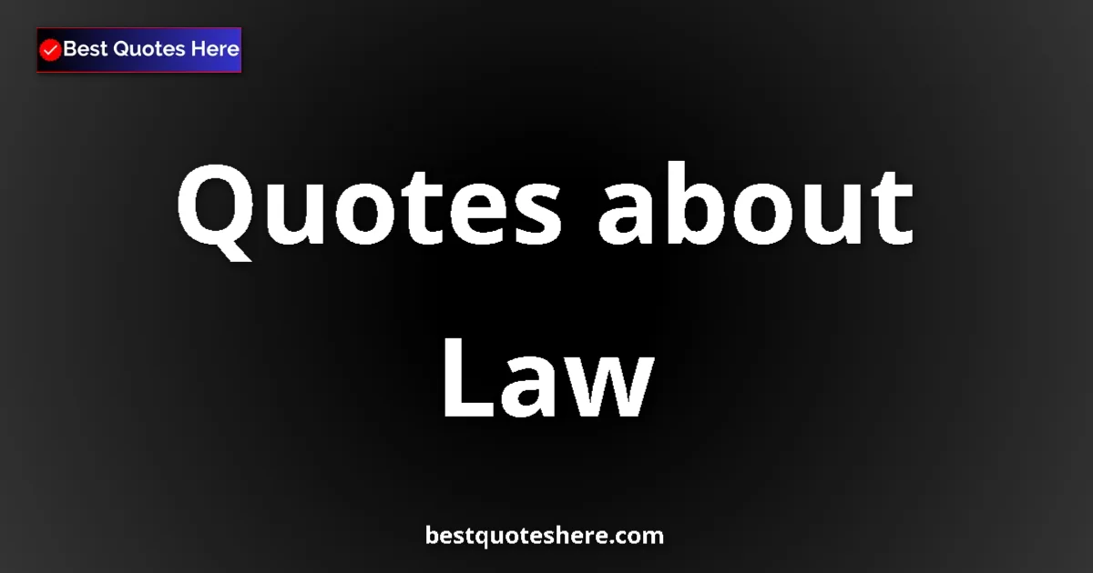 Law Quotes & Wisdom Law quotes and sayings collection