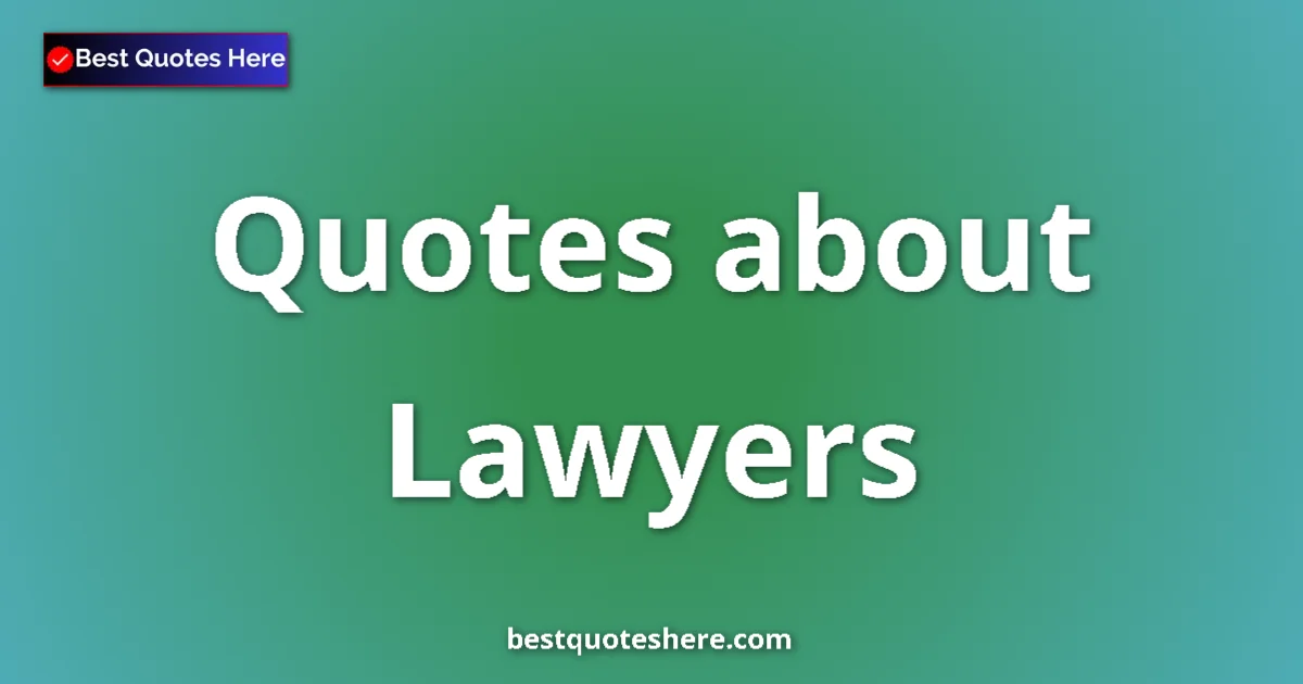 Lawyers Quotes & Wisdom Lawyers quotes and sayings collection