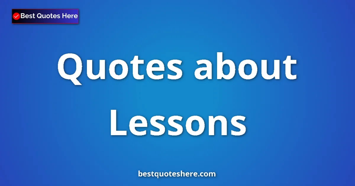 Lessons Quotes & Wisdom Lessons quotes and sayings collection