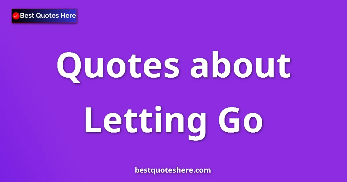 Letting Go Quotes & Wisdom Letting Go quotes and sayings collection