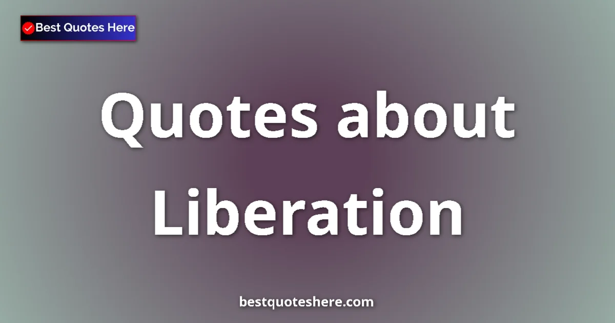 Liberation quotes and sayings collection