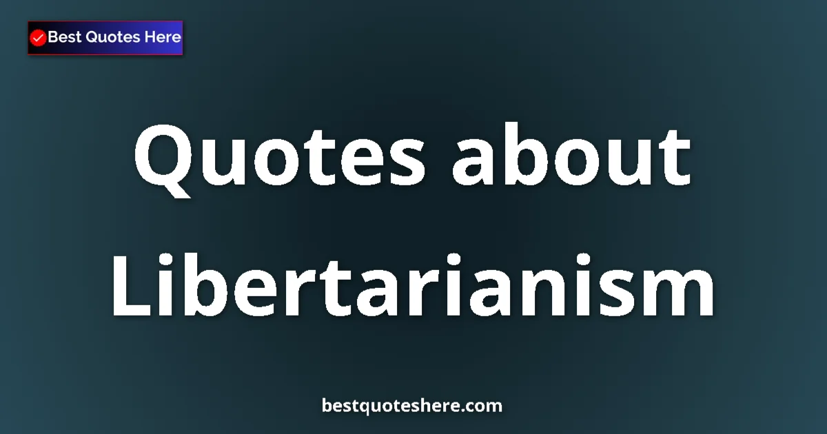 Libertarianism quotes and sayings collection