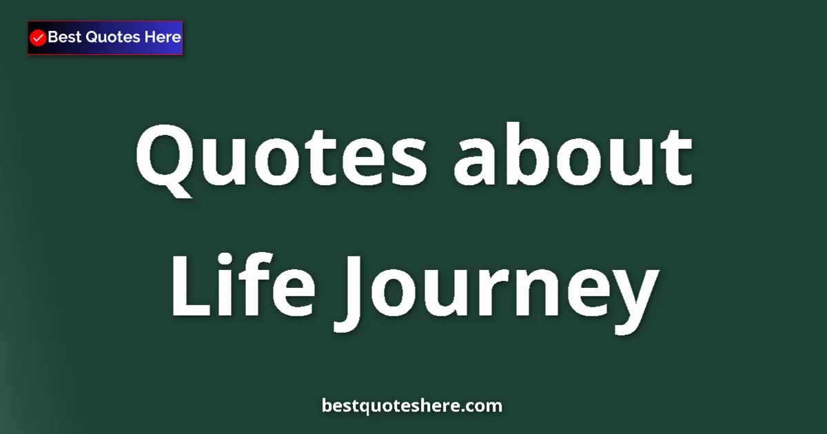 Life Journey quotes and sayings collection