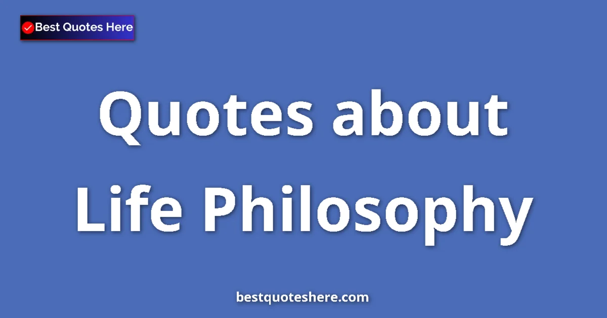 Life Philosophy quotes and sayings collection