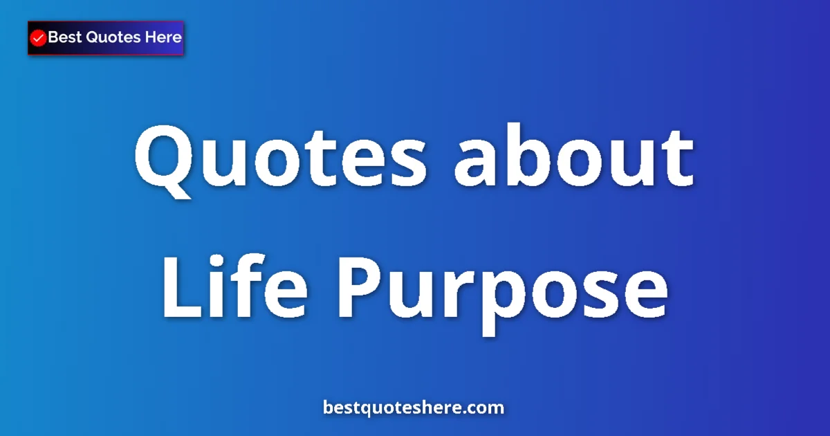Life Purpose quotes and sayings collection