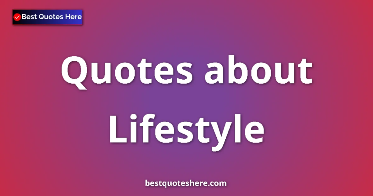 Lifestyle Quotes & Wisdom Lifestyle quotes and sayings collection