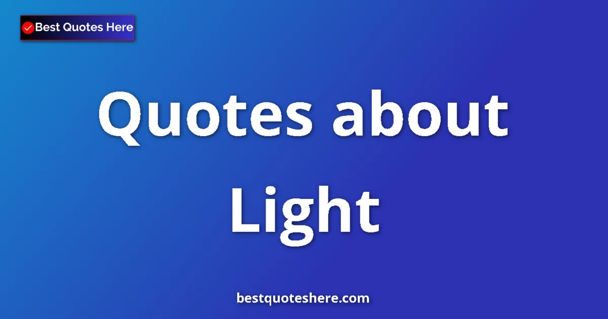 Light Quotes & Wisdom Light quotes and sayings collection