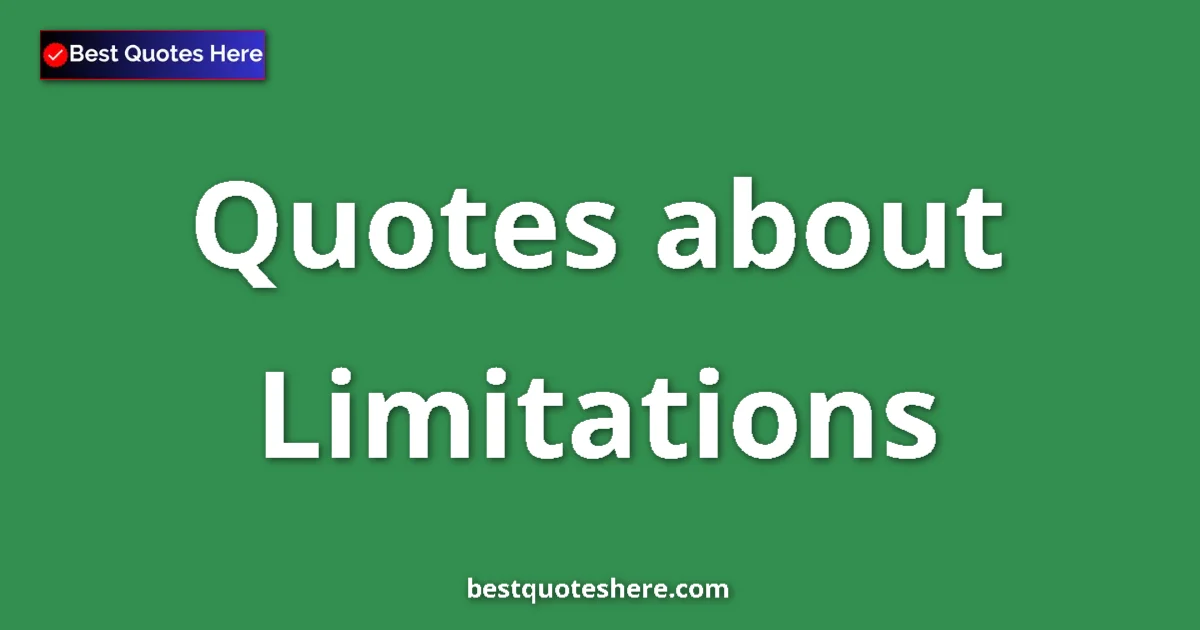 Limitations Quotes & Wisdom Limitations quotes and sayings collection