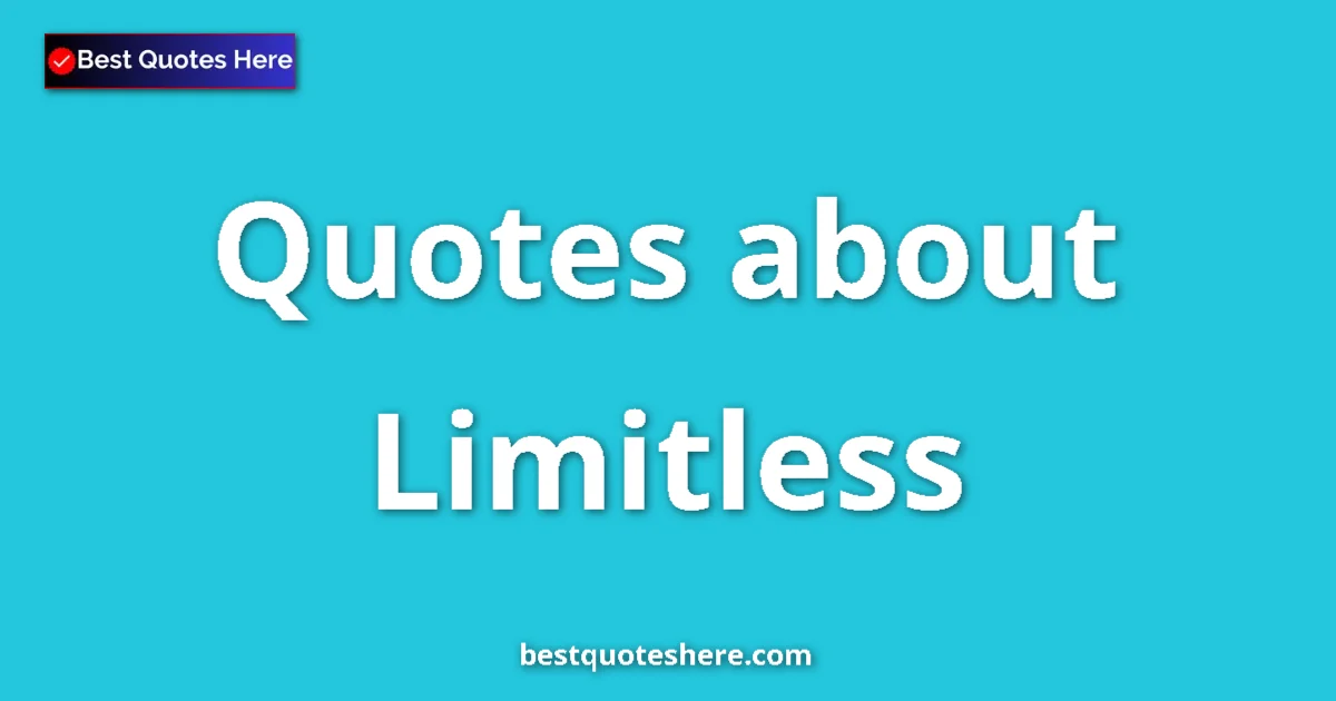 Limitless Quotes & Wisdom Limitless quotes and sayings collection