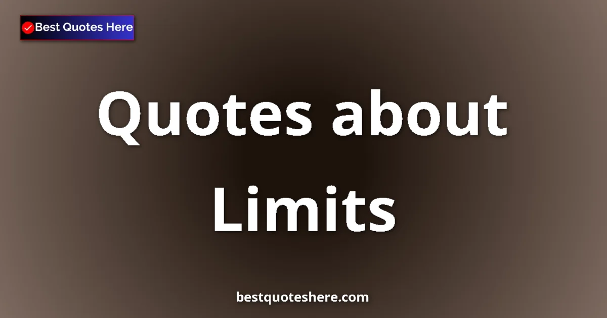 Limits Quotes & Wisdom Limits quotes and sayings collection