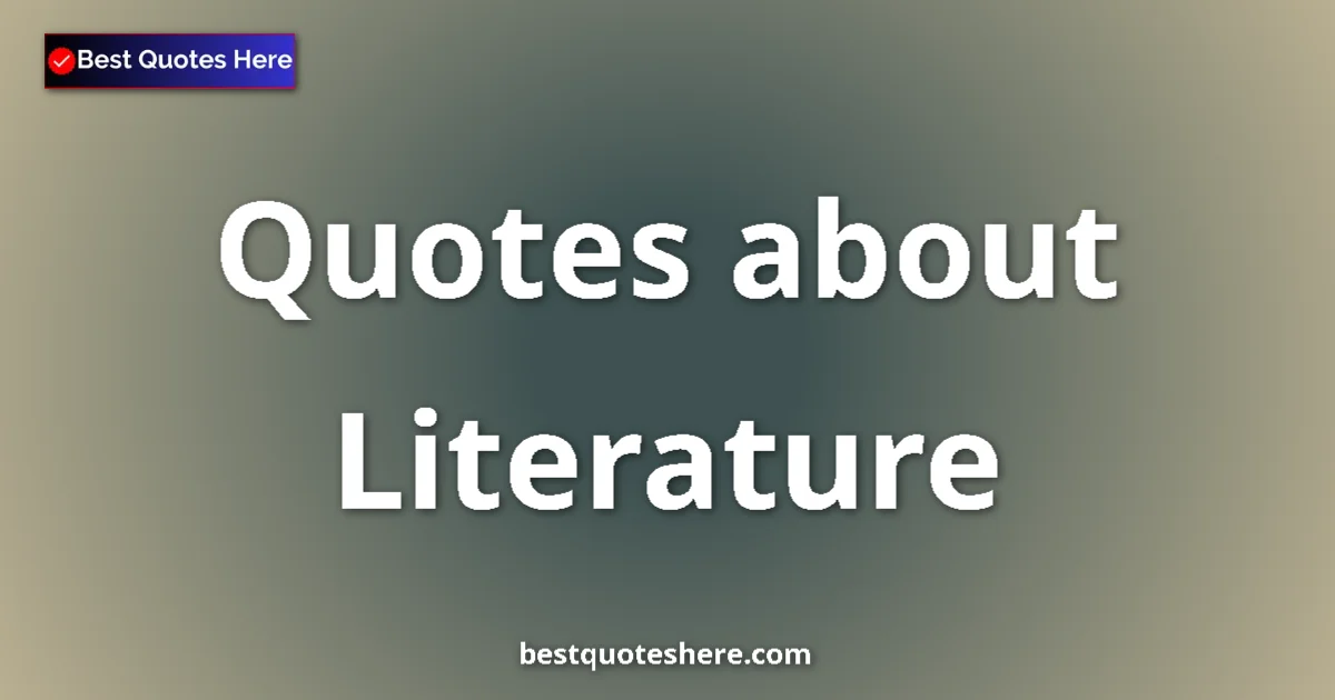 Literature Quotes & Wisdom Literature quotes and sayings collection