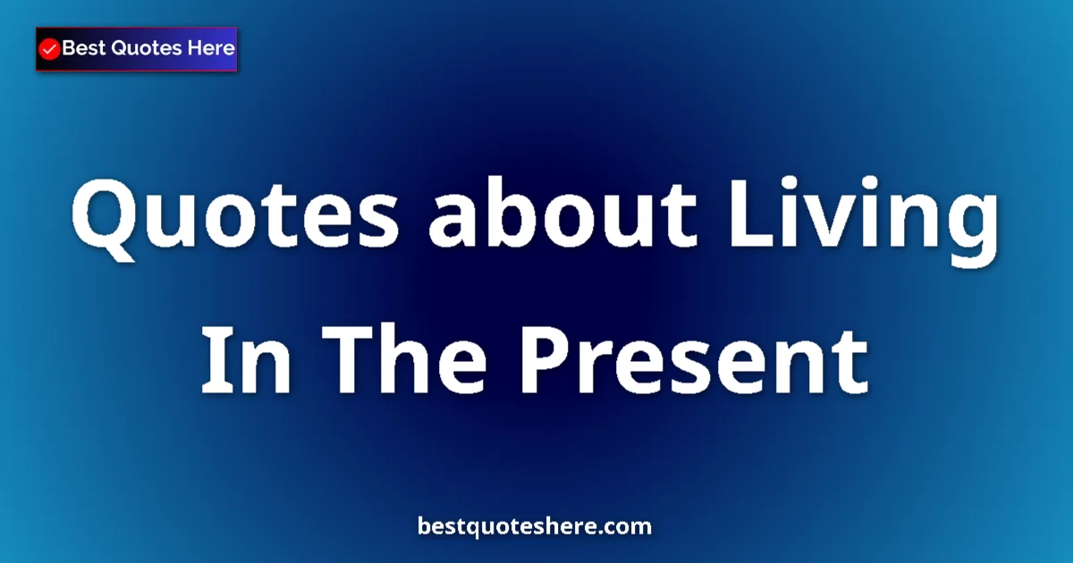 Living In The Present quotes and sayings collection