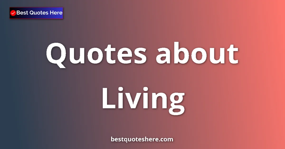 Living Quotes & Wisdom Living quotes and sayings collection