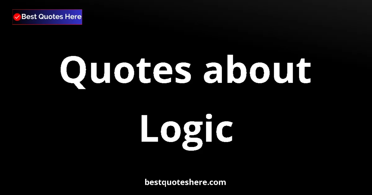 Logic Quotes & Wisdom Logic quotes and sayings collection