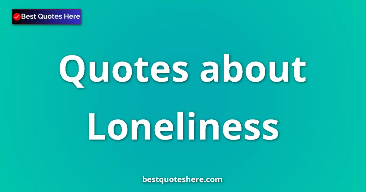 Loneliness Quotes & Wisdom Loneliness quotes and sayings collection